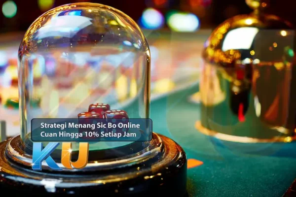 Strategi Menang Sic Bo Online - Cuan Hingga 10% Setiap Jam - dari KUBET DW