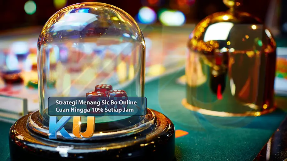 Strategi Menang Sic Bo Online - Cuan Hingga 10% Setiap Jam - dari KUBET DW