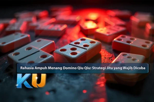 Rahasia Ampuh Menang Domino Qiu Qiu: Strategi Jitu yang Wajib Dicoba - dari KUBET DW