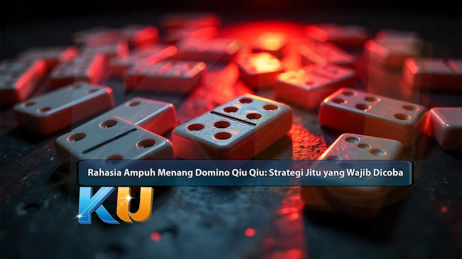 Rahasia Ampuh Menang Domino Qiu Qiu: Strategi Jitu yang Wajib Dicoba - dari KUBET DW